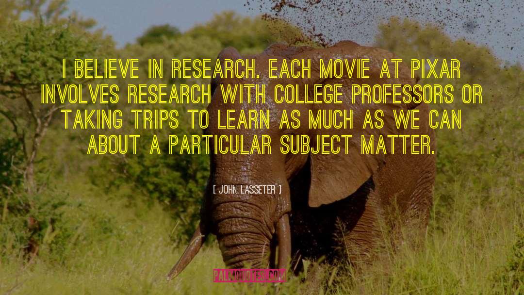 John Lasseter Quotes: I believe in research. Each