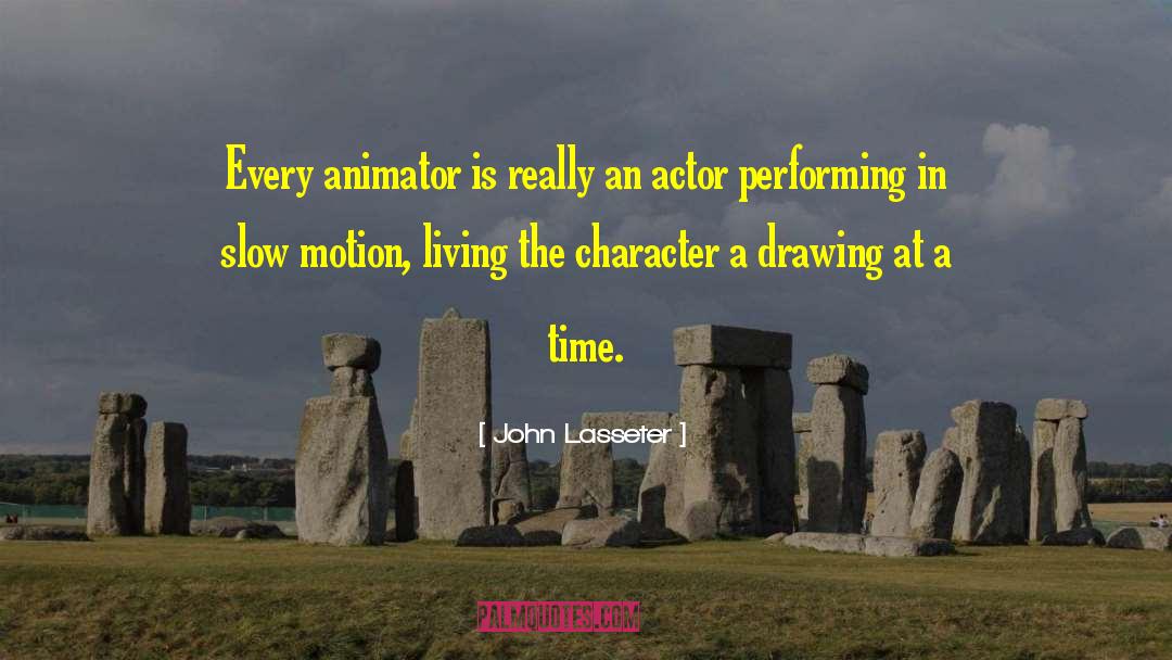John Lasseter Quotes: Every animator is really an