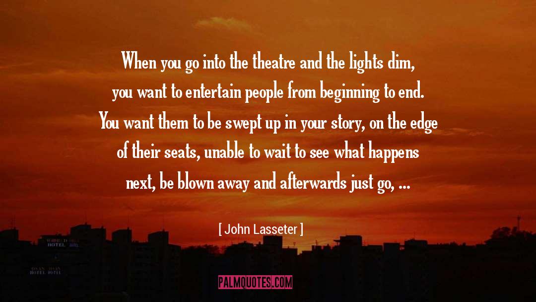 John Lasseter Quotes: When you go into the