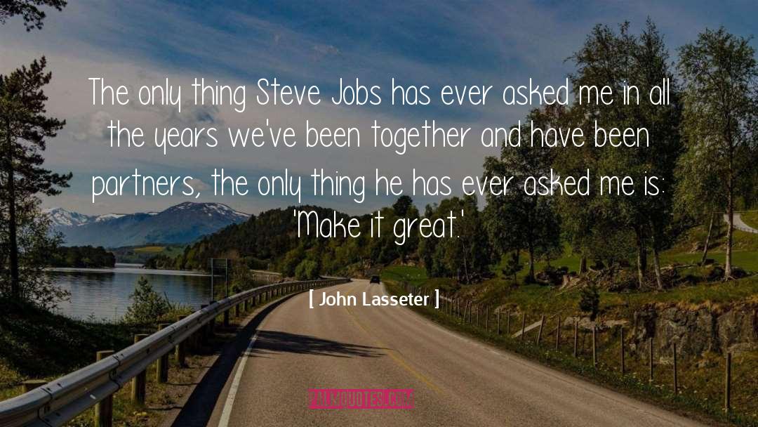 John Lasseter Quotes: The only thing Steve Jobs