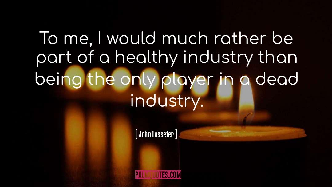 John Lasseter Quotes: To me, I would much