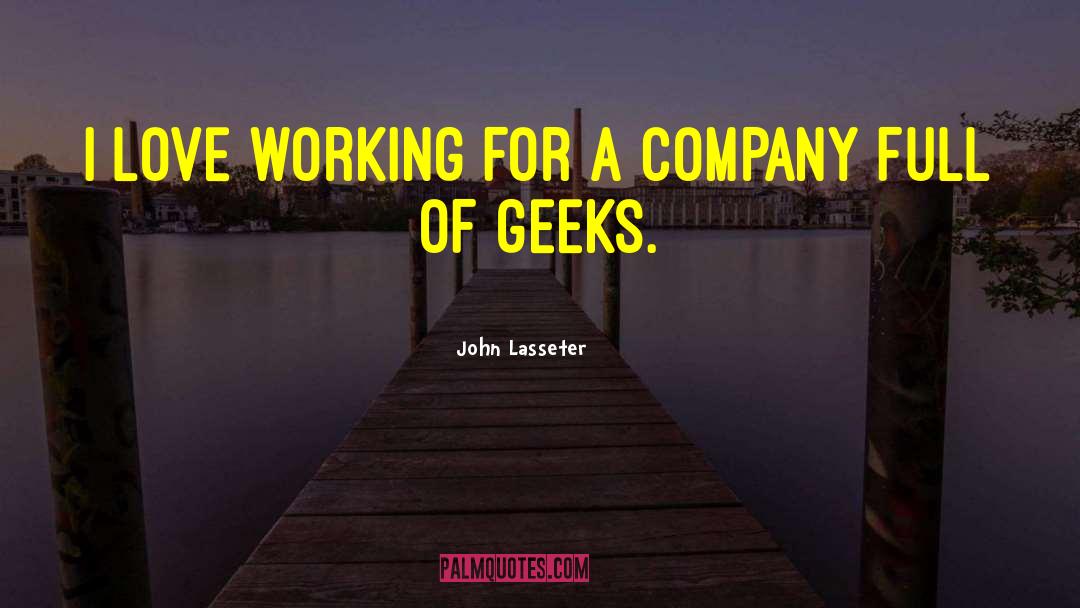 John Lasseter Quotes: I love working for a