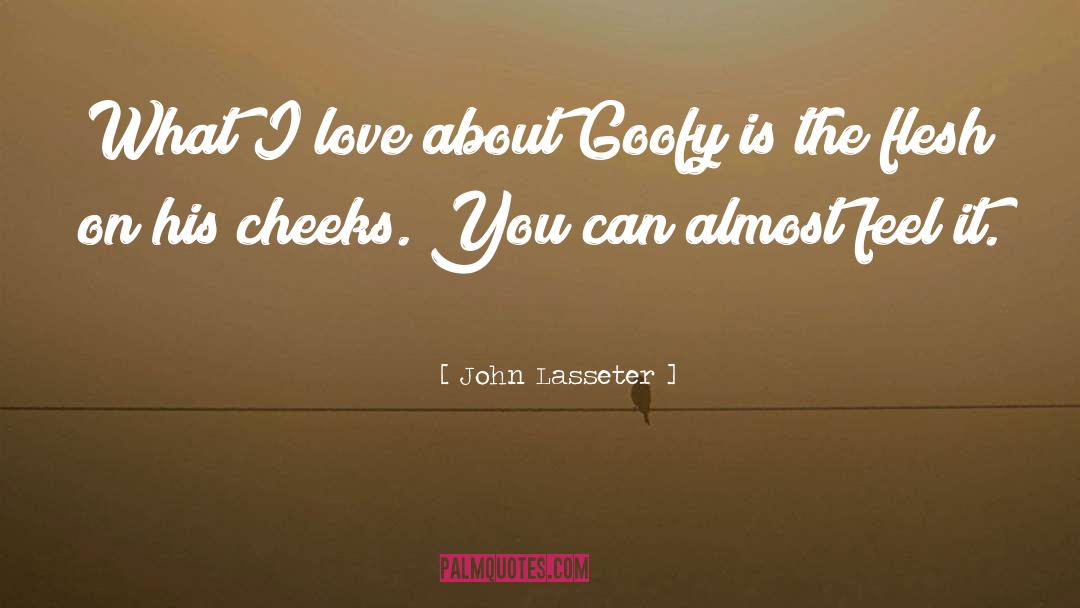 John Lasseter Quotes: What I love about Goofy