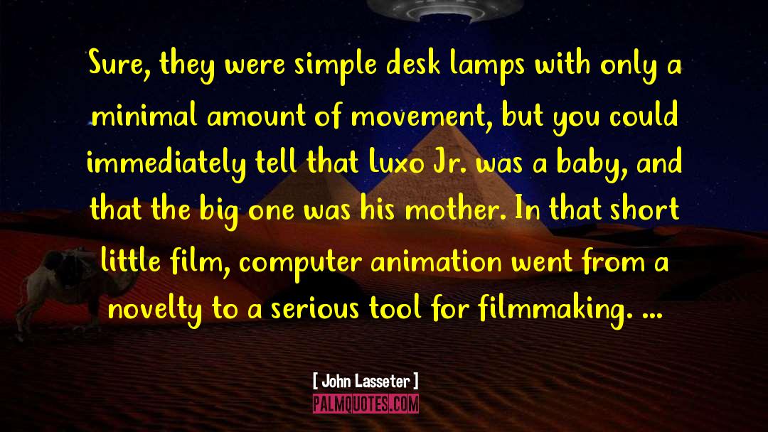 John Lasseter Quotes: Sure, they were simple desk