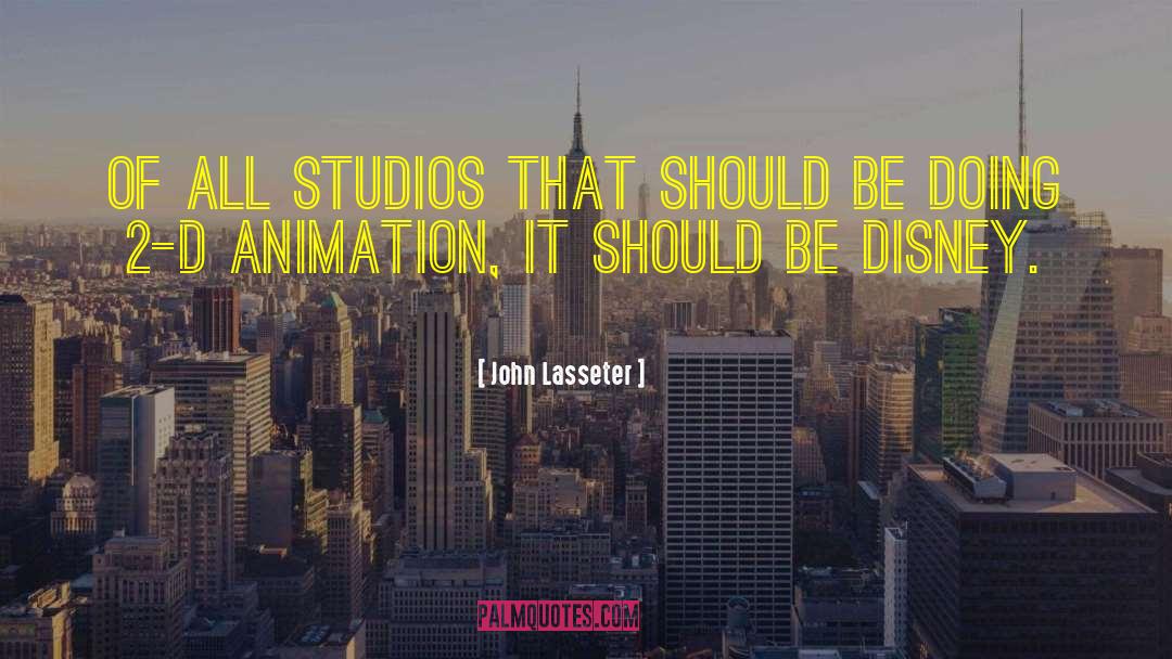 John Lasseter Quotes: Of all studios that should