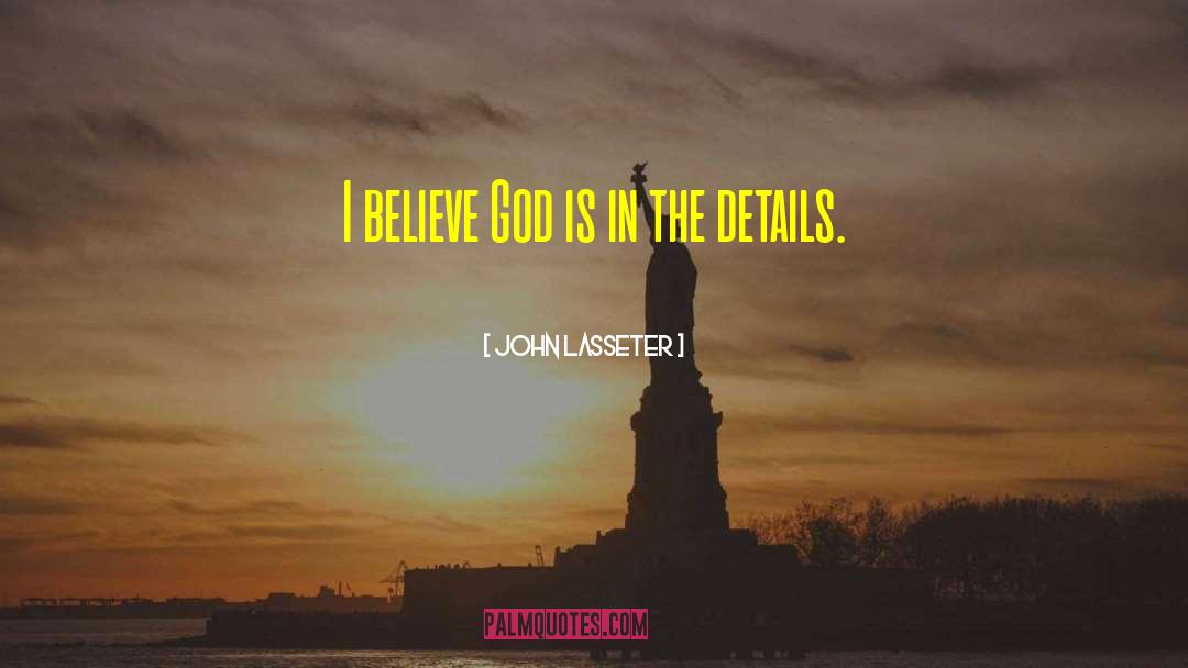 John Lasseter Quotes: I believe God is in