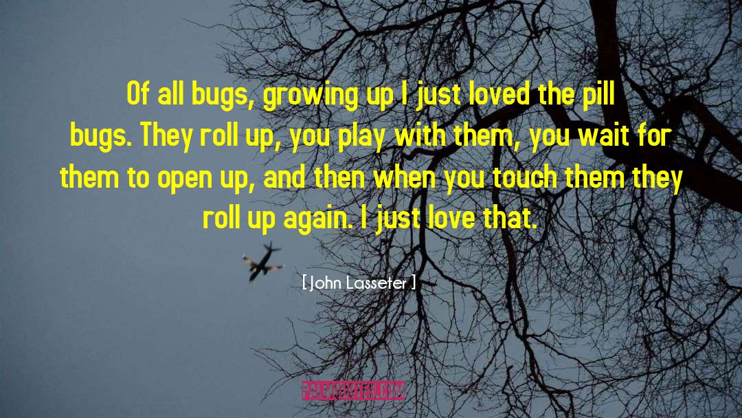John Lasseter Quotes: Of all bugs, growing up