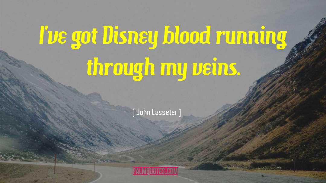 John Lasseter Quotes: I've got Disney blood running