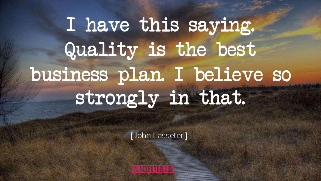 John Lasseter Quotes: I have this saying. Quality