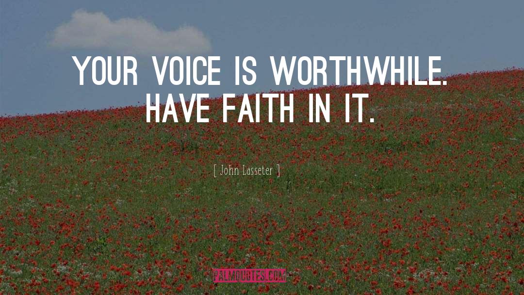 John Lasseter Quotes: Your voice is worthwhile. Have