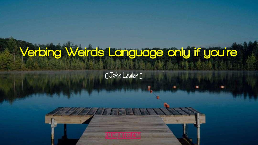 John Lawler Quotes: Verbing Weirds Language only if