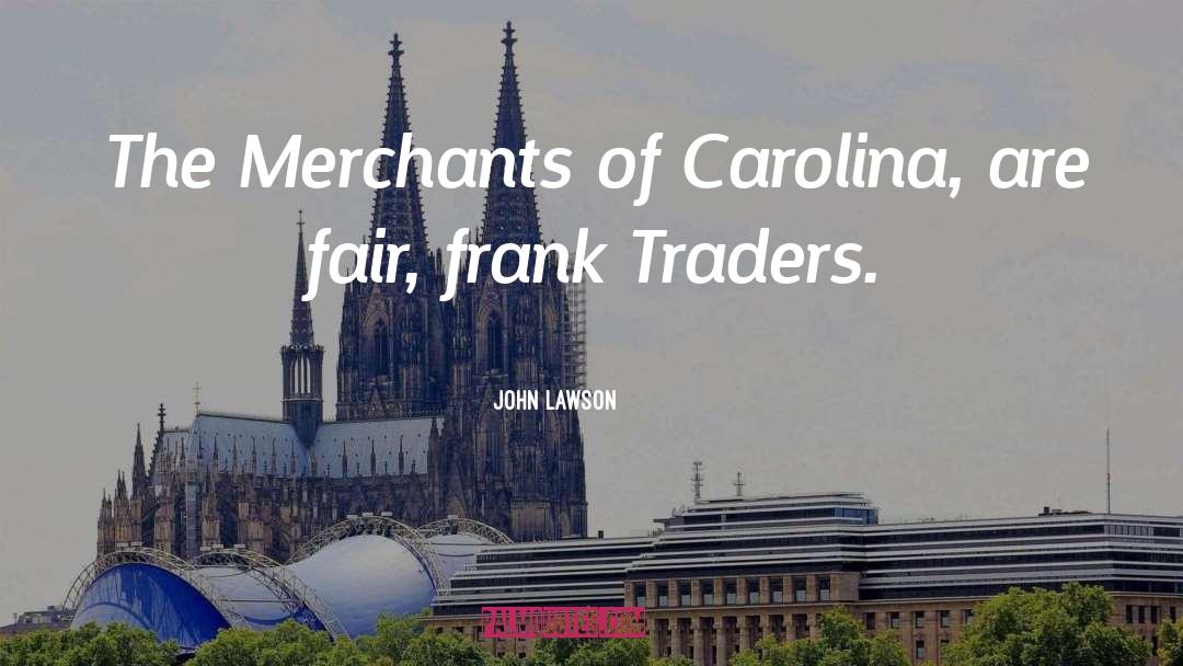 John Lawson Quotes: The Merchants of Carolina, are