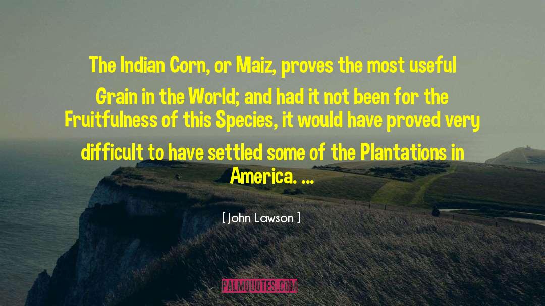 John Lawson Quotes: The Indian Corn, or Maiz,