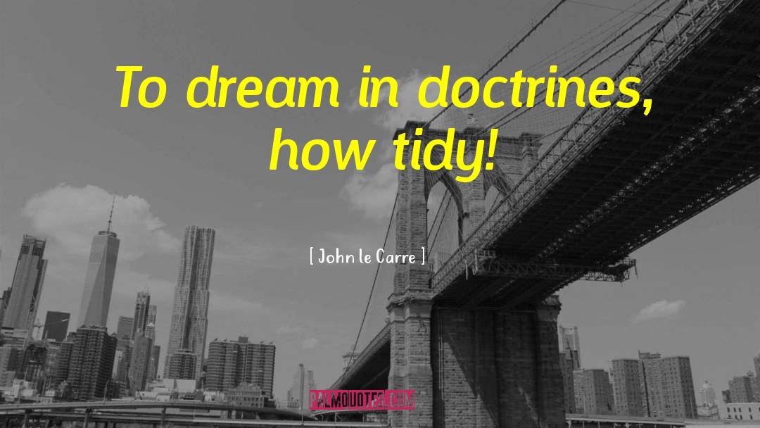 John Le Carre Quotes: To dream in doctrines, how