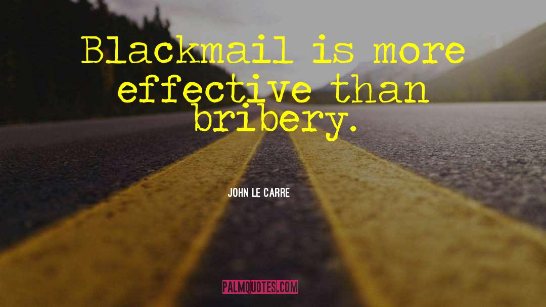 John Le Carre Quotes: Blackmail is more effective than