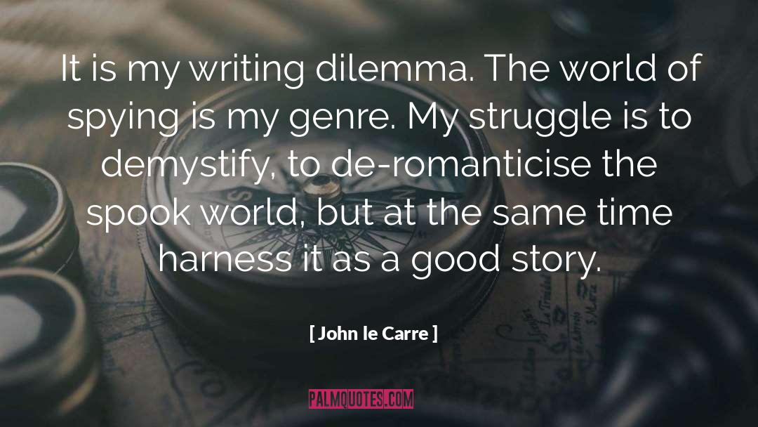 John Le Carre Quotes: It is my writing dilemma.