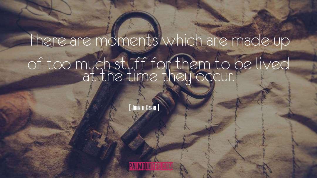 John Le Carre Quotes: There are moments which are