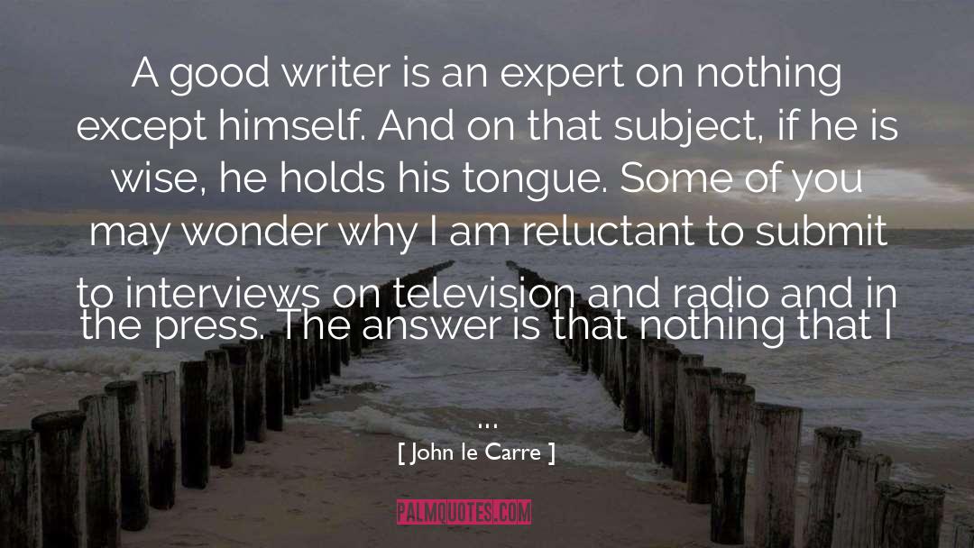 John Le Carre Quotes: A good writer is an