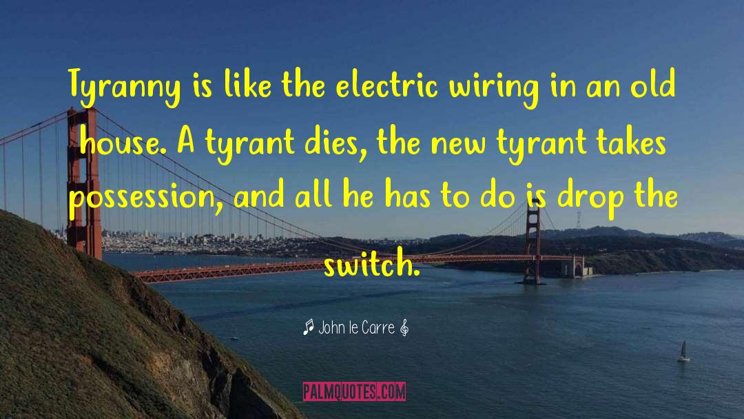 John Le Carre Quotes: Tyranny is like the electric