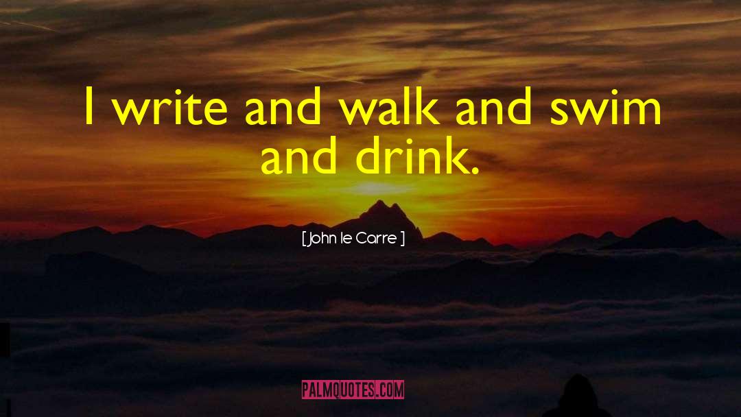 John Le Carre Quotes: I write and walk and