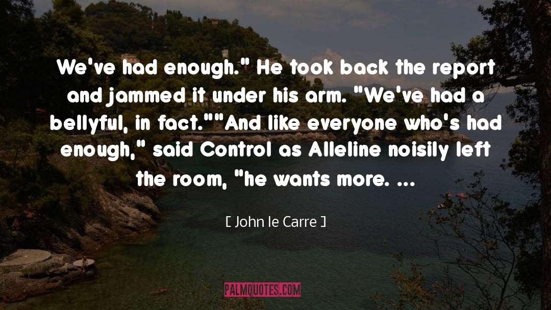 John Le Carre Quotes: We've had enough.