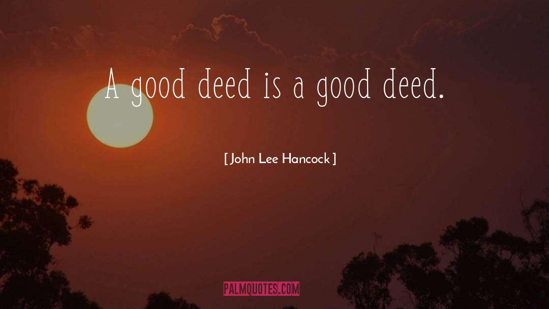 John Lee Hancock Quotes: A good deed is a