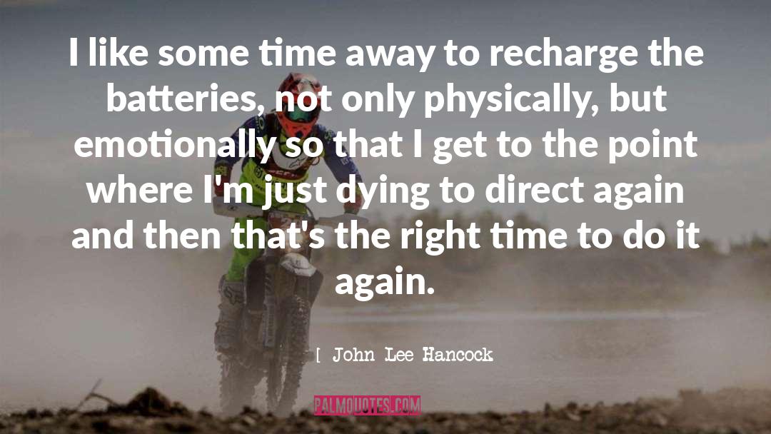 John Lee Hancock Quotes: I like some time away