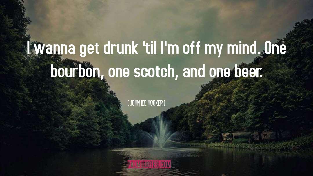 John Lee Hooker Quotes: I wanna get drunk 'til