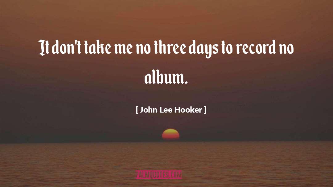 John Lee Hooker Quotes: It don't take me no
