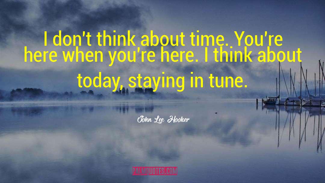 John Lee Hooker Quotes: I don't think about time.