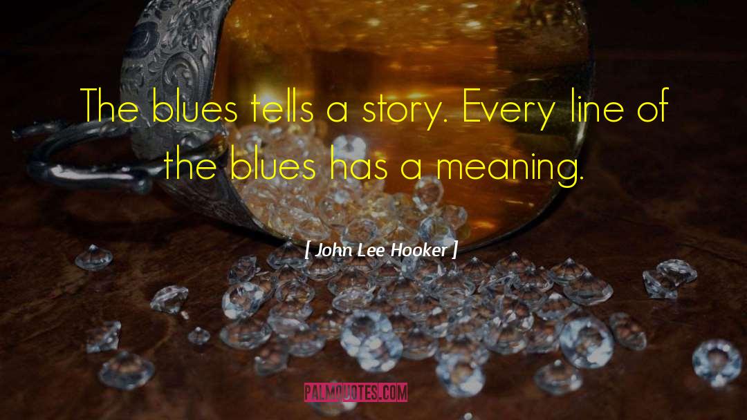 John Lee Hooker Quotes: The blues tells a story.