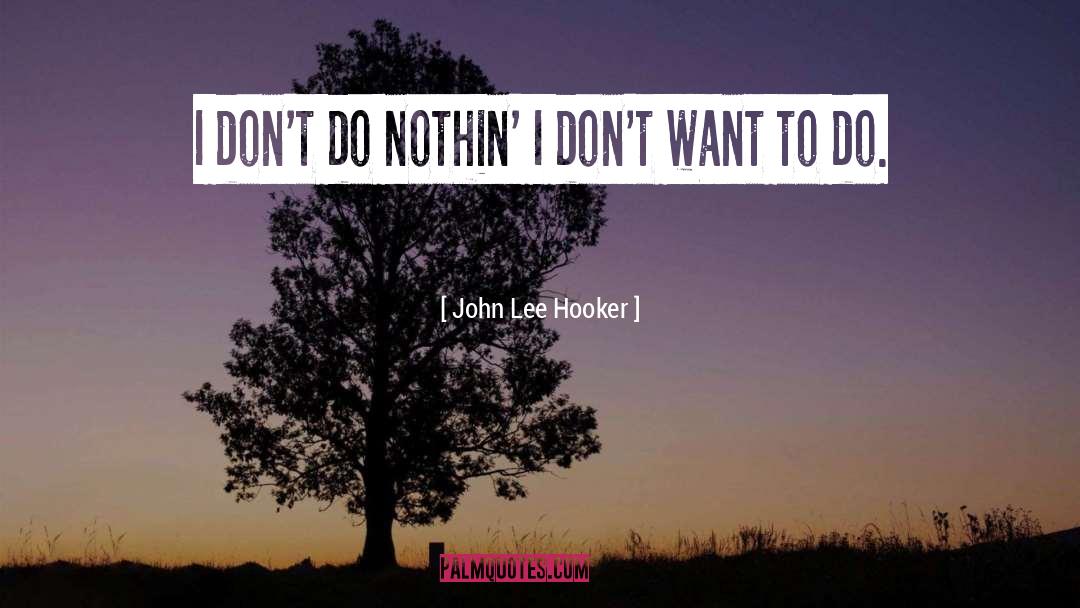 John Lee Hooker Quotes: I don't do nothin' I