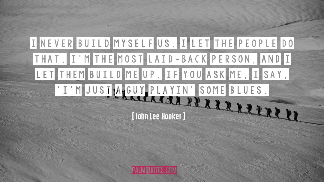 John Lee Hooker Quotes: I never build myself us.