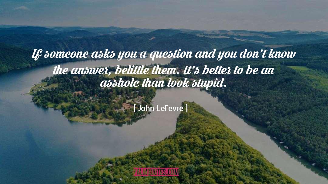 John LeFevre Quotes: If someone asks you a