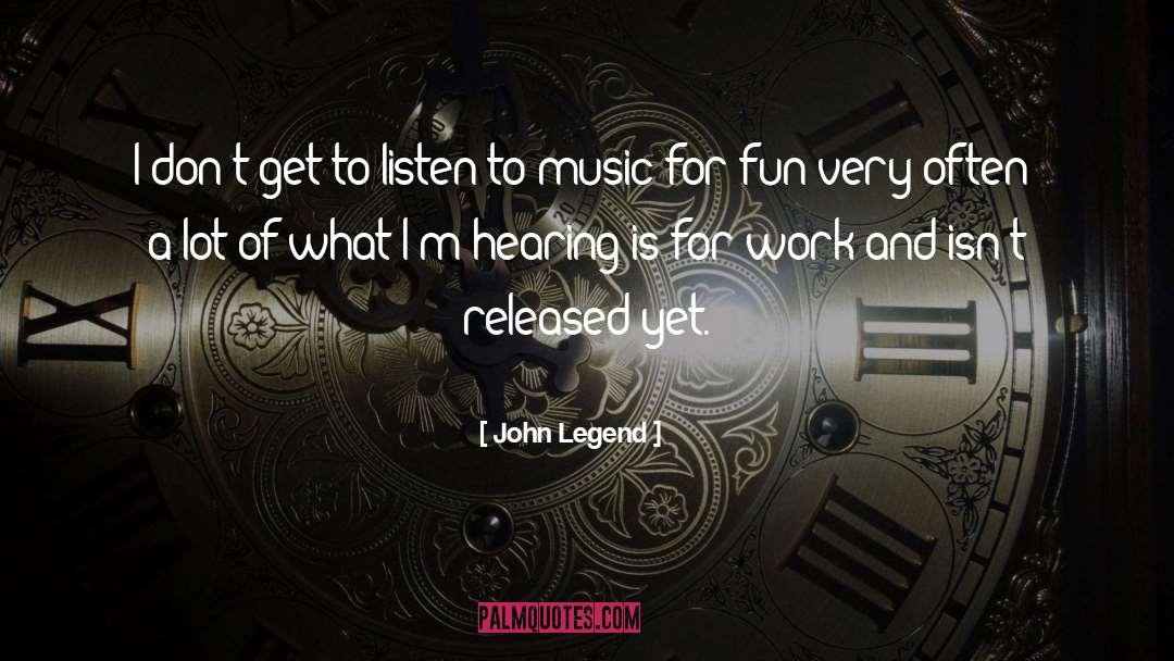John Legend Quotes: I don't get to listen