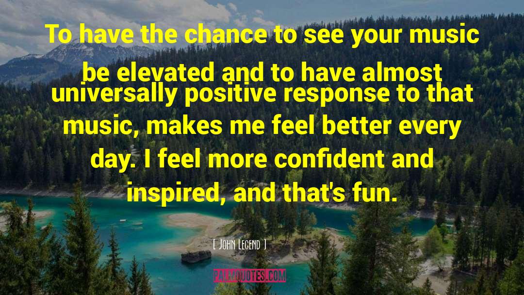 John Legend Quotes: To have the chance to