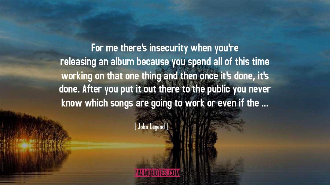 John Legend Quotes: For me there's insecurity when