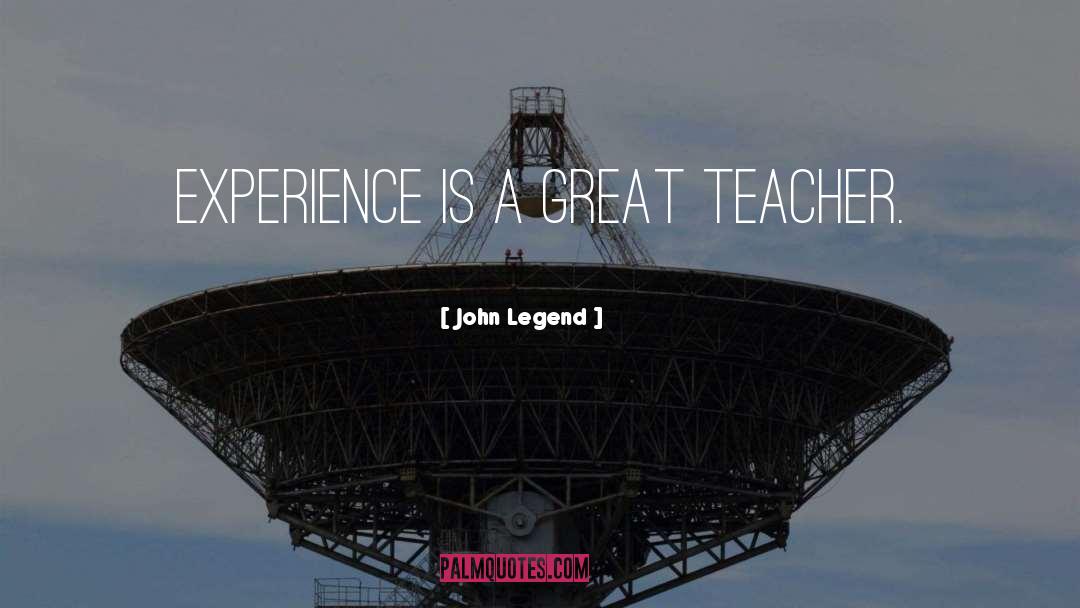 John Legend Quotes: Experience is a great teacher.