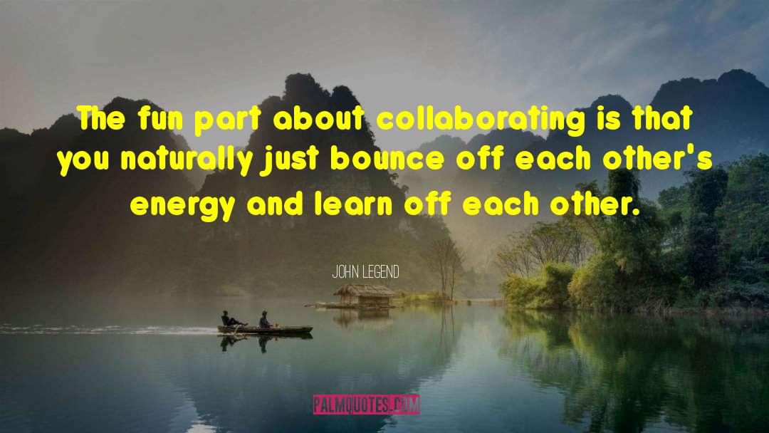 John Legend Quotes: The fun part about collaborating