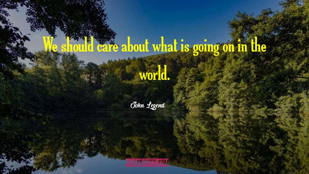 John Legend Quotes: We should care about what