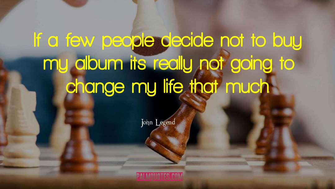 John Legend Quotes: If a few people decide