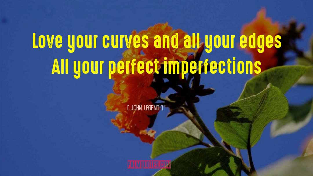 John Legend Quotes: Love your curves and all