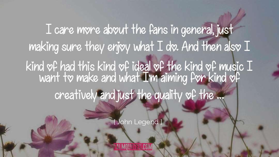 John Legend Quotes: I care more about the