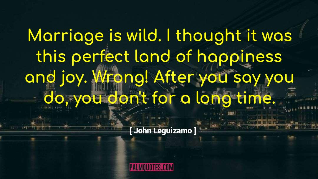 John Leguizamo Quotes: Marriage is wild. I thought