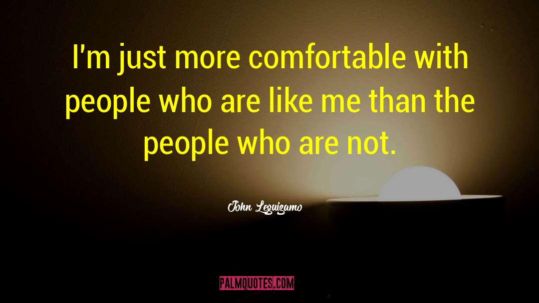 John Leguizamo Quotes: I'm just more comfortable with