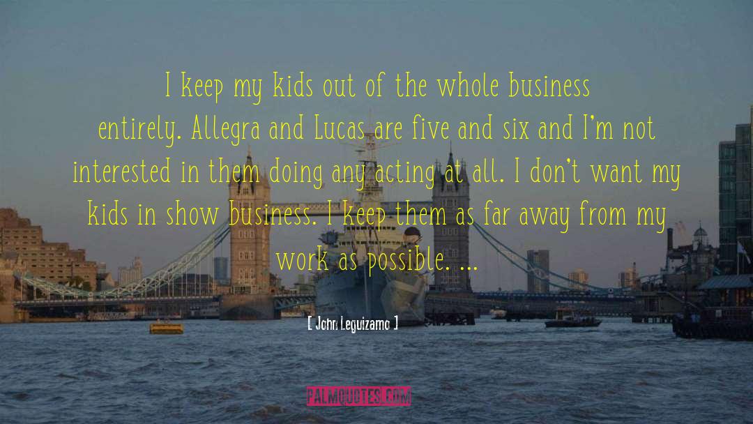 John Leguizamo Quotes: I keep my kids out