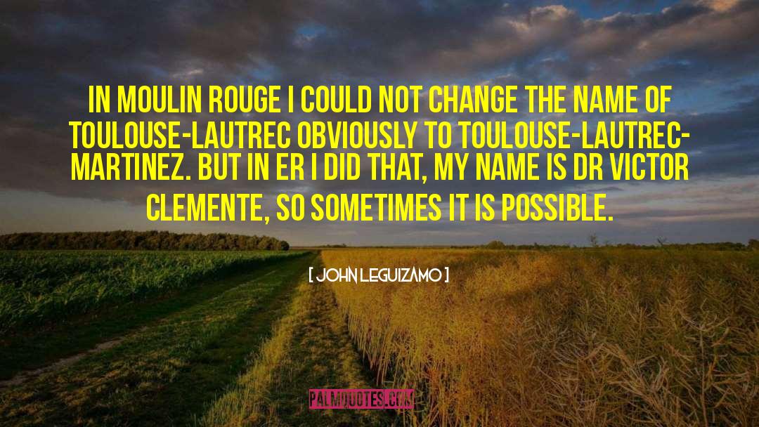 John Leguizamo Quotes: In Moulin Rouge I could