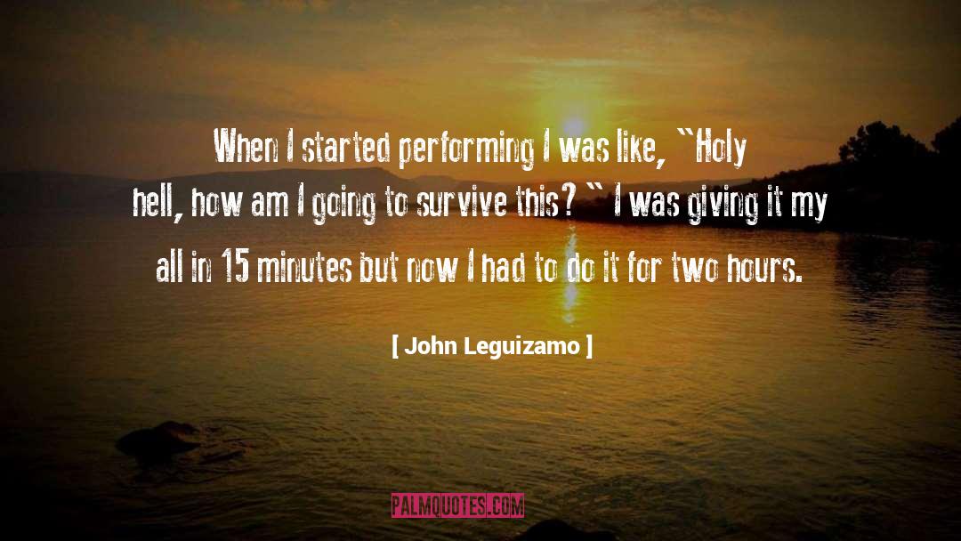 John Leguizamo Quotes: When I started performing I