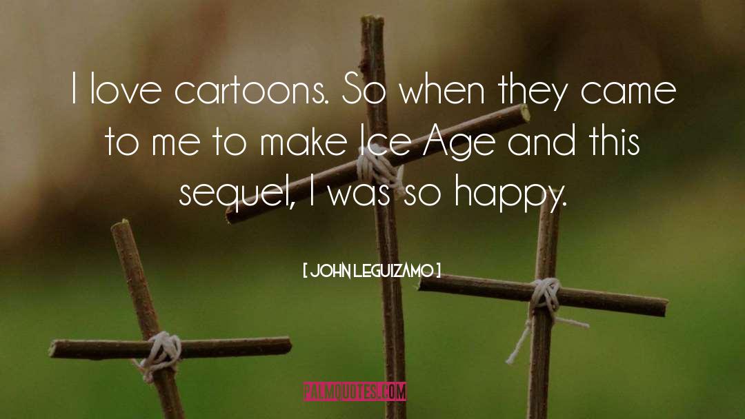 John Leguizamo Quotes: I love cartoons. So when