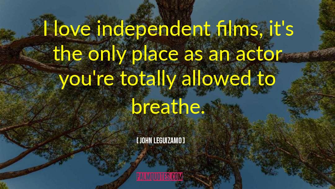 John Leguizamo Quotes: I love independent films, it's